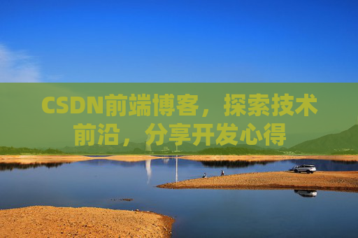 CSDN前端博客，探索技术前沿，分享开发心得